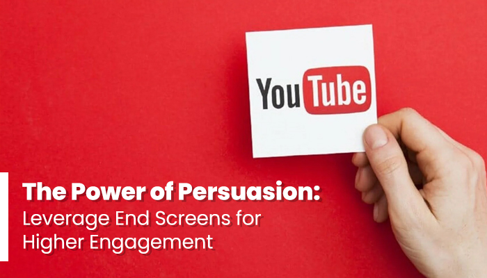 The Power of Persuasion: Leverage End Screens for Higher Engagement