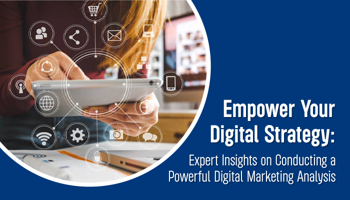 Empower Your Digital Strategy: Expert Insights on Conducting a Powerful Digital Marketing Analysis